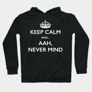 Keep Calm Aah Never Mind Novelty Joke T-Shirt Hoodie